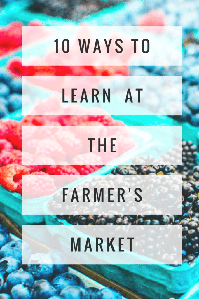 10 Ways to Learn at the Farmer's Market. 